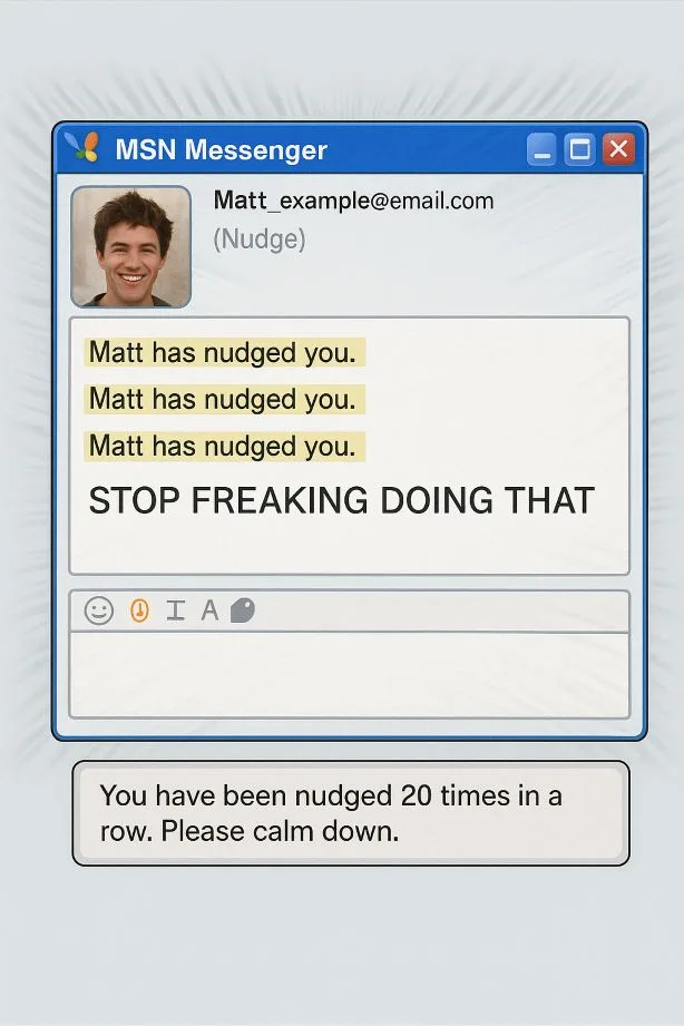 MSN Messenger mockup window showing Matt nudged you warnings and a calm down pop-up notification